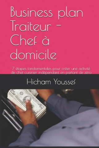 Könyv Business plan Traiteur - Chef ? domicile: 7 étapes fondamentales pour créer une activité de chef cuisinier indépendant en partant de zéro Hicham Youssef