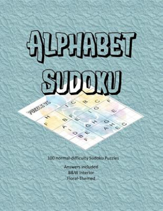 Kniha Alphabet Sudoku: 100 normal-difficulty alphabet Sudoku puzzles, answers included, floral themed, B&W interior L S Goulet