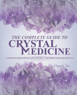 Könyv The Complete Guide To Crystal Medicine: Combining The Science, Metaphysics, and Spirituality of Crystals 