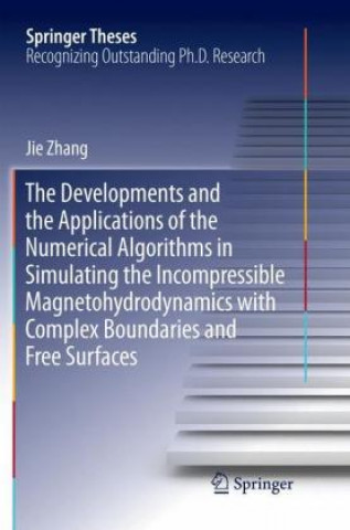 Kniha The Developments and the Applications of the Numerical Algorithms in Simulating the Incompressible Magnetohydrodynamics with Complex Boundaries and Fr Jie Zhang