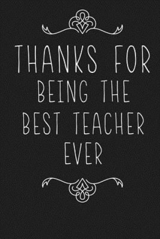 Carte Thanks For Being The Best Teacher Ever: Teacher Appreciation Gifts Rainbowpen Publishing