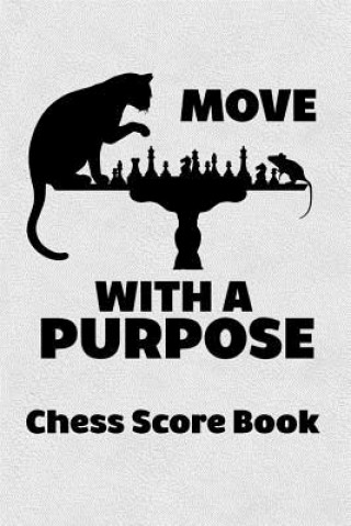 Kniha Move With A Purpose Chess Score Book: Chess Players Log Scorebook Notebook Cyberhutt West Books