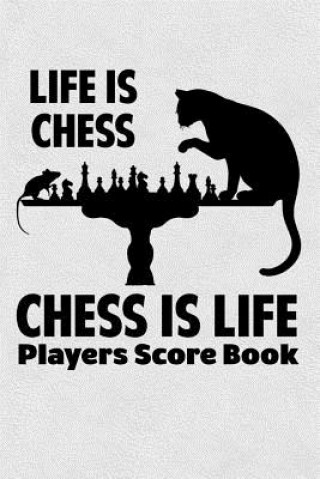 Kniha Life Is Chess Chess Is Life Players Score Book: Chess Players Log Scorebook Notebook Cyberhutt West Books