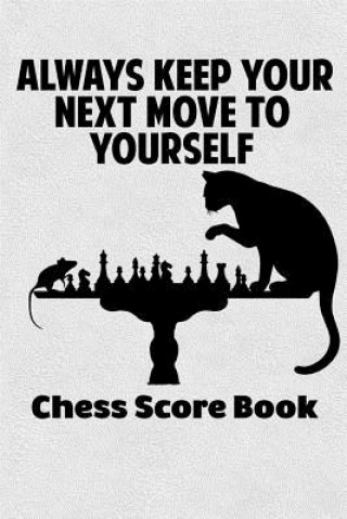 Kniha Always Keep Your Next Move To Yourself Chess Score Book: Chess Players Log Scorebook Notebook Cyberhutt West Books