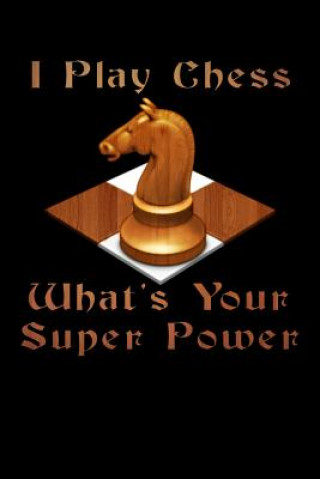 Kniha I Play Chess What's Your Super Power: Score Book Chess Players Log Scorebook Notebook Cyberhutt West Books