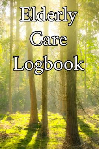 Kniha Elderly Care Logbook: Record Elderly Care, Bathing Times, Medical Conditions, Habits, Notes, Family, Ages and other Vital Information Elderly Care Journals