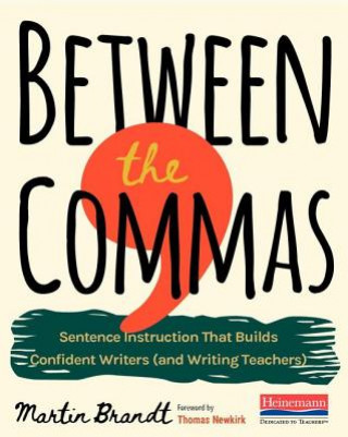 Könyv Between the Commas: Sentence Instruction That Builds Confident Writers (and Writing Teachers) 