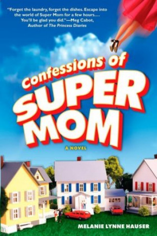 Könyv Confessions of Super Mom. Super Mom, englische Ausgabe Melanie Lynne Hauser