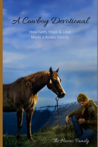 Książka A Cowboy Devotional: How Faith, Hope and Love Made a Rodeo Family Scott Harris