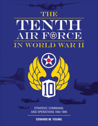 Könyv Tenth Air Force in World War II: Strategy, Command and Operations 1942-1945 