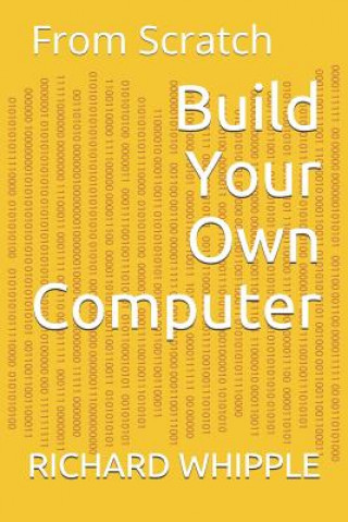 Книга Build Your Own Computer: From Scratch Richard Whipple