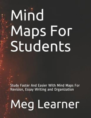 Książka Mind Maps For Students: Study Faster And Easier With Mind Maps For Revision, Essay Writing and Organization Meg Learner