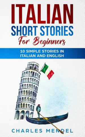 Könyv Italian Short Stories For Beginners: 10 Simple Stories in Italian and English Chrarles Mendel