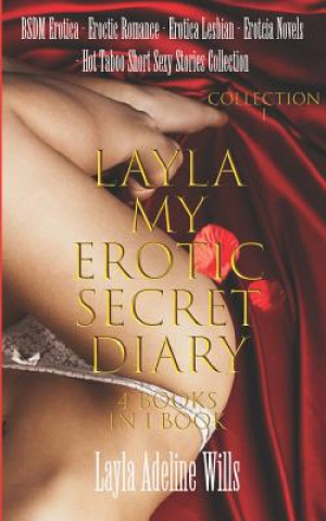 Carte BSDM Erotica, Eroctic Romance, Erotica Lesbian, Erotcia Novels - Hot Taboo Short Sexy Stories Collection -: Layla My Erotic Secret Diary ( 4 books in Layla Adeline Wills