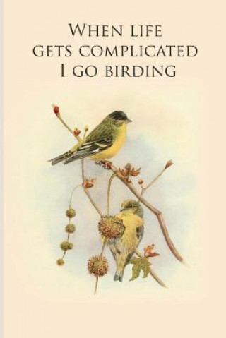 Carte When life gets complicated I go birding: Gifts For Birdwatchers - a great logbook, diary or notebook for tracking bird species. 120 pages All Animal Journals