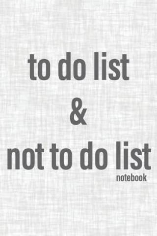 Kniha To Do List & Not To Do List Notebook: To Improve Productivity And Focus On The Tasks That Matter Deeri Press