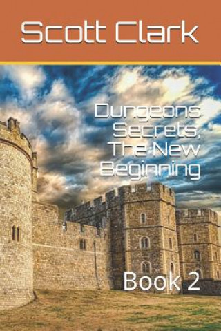 Könyv Dungeons Secrets, The New Beginning: Book 2 Scott Clark