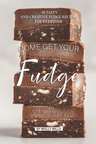 Buch Come get your Fudge: 40 Tasty and Creative Fudge Recipes for Everyone Molly Mills