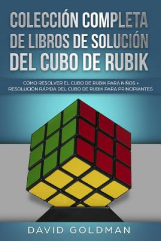 Könyv Colección Completa de Libros de Solución del Cubo de Rubik: Cómo Resolver el Cubo de Rubik para Ni?os + Resolución Rápida del Cubo de Rubik para Princ David Goldman