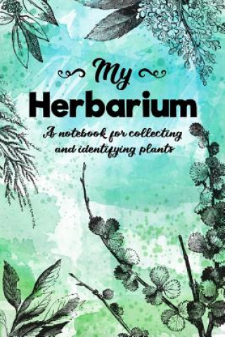 Kniha My Herbarium A Notebook For Collecting And Identifying Plants: Start your new botany hobby today and identify, collect and sketch flowers and herbs to Funky Banana Notebooks