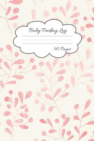 Книга Baby Feeding Log: Record Your Baby Feeding and Diaper Activities for Busy Moms 90 Pages Journal Everyone