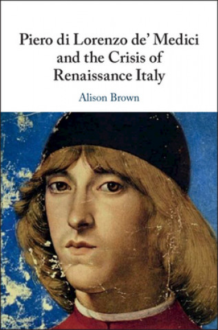 Kniha Piero di Lorenzo de' Medici and the Crisis of Renaissance Italy 
