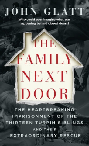 Könyv The Family Next Door: The Heartbreaking Imprisonment of the Thirteen Turpin Siblings and Their Extraordinary Rescue 