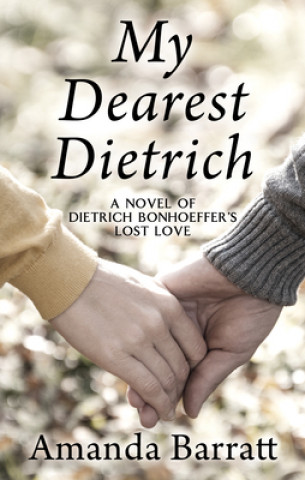 Książka My Dearest Dietrich: A Novel of Dietrich Bonhoeffer's Lost Love 