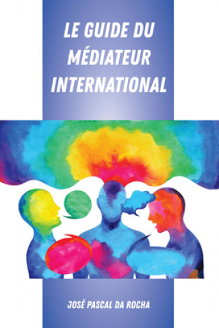 Kniha Le Guide Du Mediateur International José Pascal da Rocha