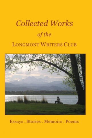 Könyv Collected Works of the Longmont Writers Club: Essays. Stories. Memoirs. Poems Mary Kathleen Rose