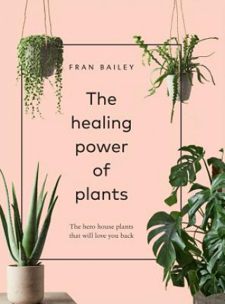 Carte The Healing Power of Plants: The Hero Houseplants That Will Love You Back 