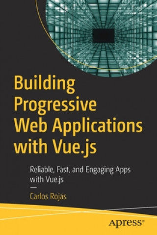 Kniha Building Progressive Web Applications with Vue.js Carlos Rojas