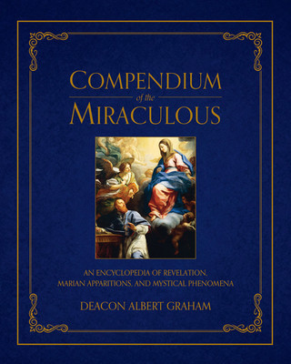 Kniha Compendium of the Miraculous: An Encyclopedia of Revelation, Marian Apparitions, and Mystical Phenomena 