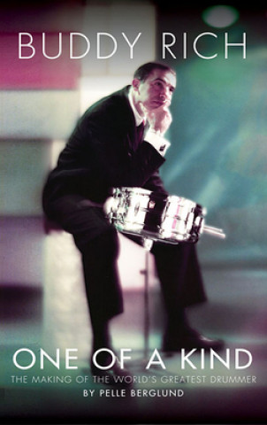 Könyv Buddy Rich: One of a Kind: The Making of the World's Greatest Drummer 