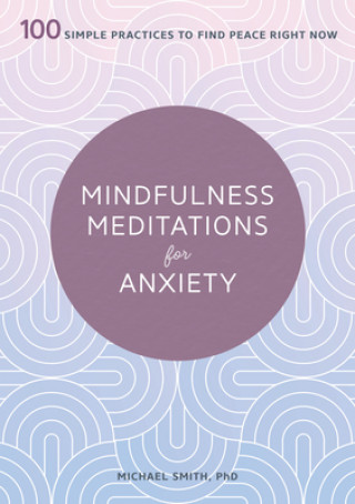 Könyv Mindfulness Meditations for Anxiety: 100 Simple Practices to Find Peace Right Now 