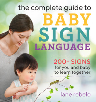 Книга The Complete Guide to Baby Sign Language: 200+ Signs for You and Baby to Learn Together 
