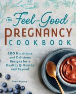 Carte The Feel-Good Pregnancy Cookbook: 100 Nutritious and Delicious Recipes for a Healthy 9 Months and Beyond 