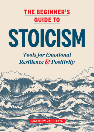 Book The Beginner's Guide to Stoicism: Tools for Emotional Resilience and Positivity 