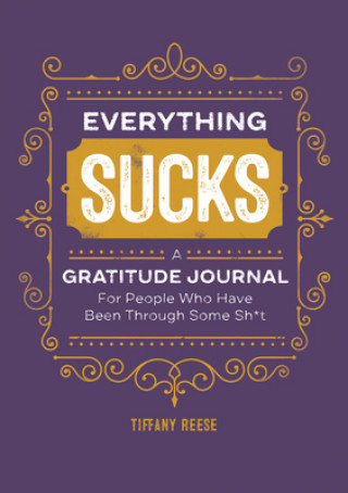 Könyv Everything Sucks: A Gratitude Journal for People Who Have Been Through Some Sh*t 