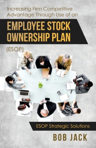 Könyv Increasing Firm Competitive Advantage Through Use of an Employee Stock Ownership Plan (ESOP) 