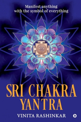 Kniha Sri Chakra Yantra: Manifest anything with the symbol of everything 