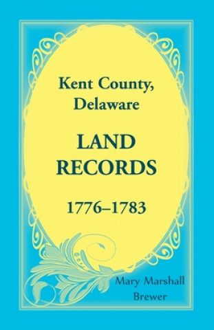 Könyv Kent County, Delaware Land Records, 1776-1783 