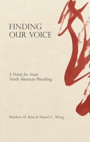 Kniha Finding Our Voice: A Vision for Asian North American Preaching Daniel L. Wong