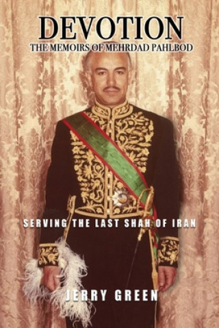 Carte Devotion: The Memoirs of Mehrdad Pahlbod: Serving the Last Shah of Iran Bob McLain