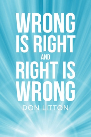 Book Wrong Is Right and Right Is Wrong Don Litton
