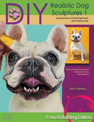 Carte DIY Realistic Dog Sculptures 1: Sculpting Short-Haired Dog Breeds with Polymer Clay (French Bulldog Edition)Volume 1 