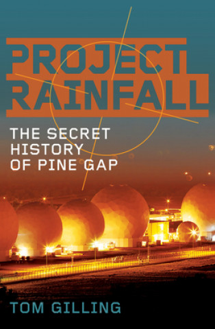 Kniha Project Rainfall: The Secret History of Pine Gap 