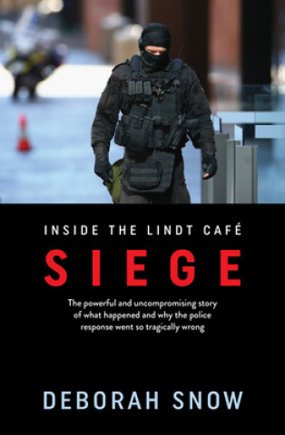Carte Siege: The Powerful and Uncompromising Story of What Happened Inside the Lindt Cafe and Why the Police Response Went So Tragi 