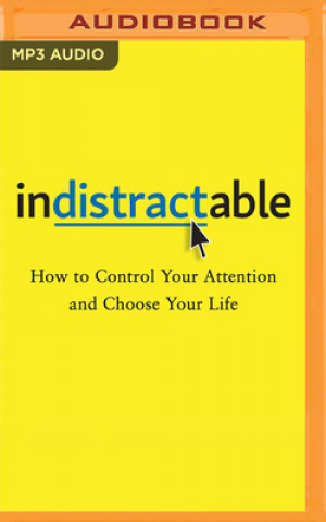 Digital Indistractable: How to Control Your Attention and Choose Your Life Julie Li