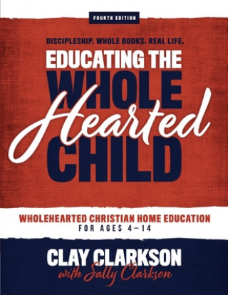 Kniha Educating the Wholehearted Child Clay Clarkson
